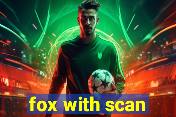 fox with scan
