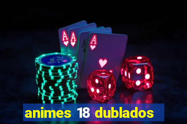 animes 18 dublados