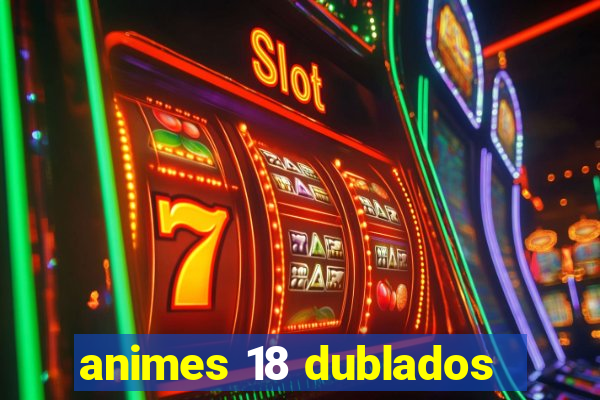 animes 18 dublados