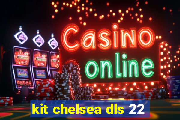 kit chelsea dls 22