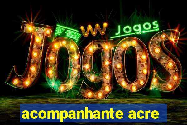 acompanhante acre