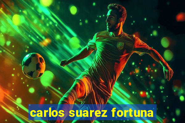 carlos suarez fortuna