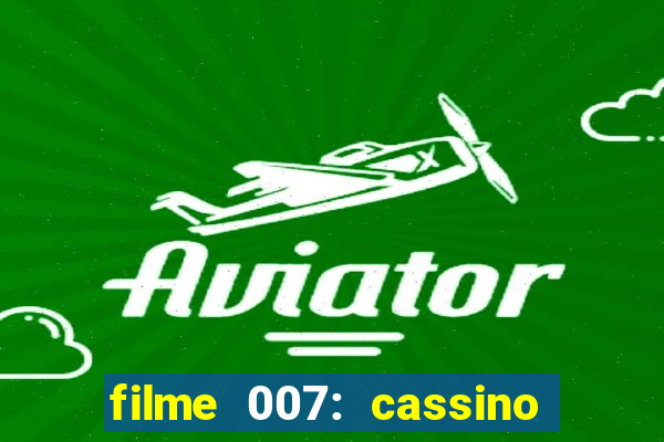 filme 007: cassino royale completo dublado youtube