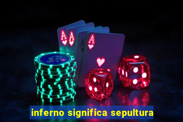 inferno significa sepultura