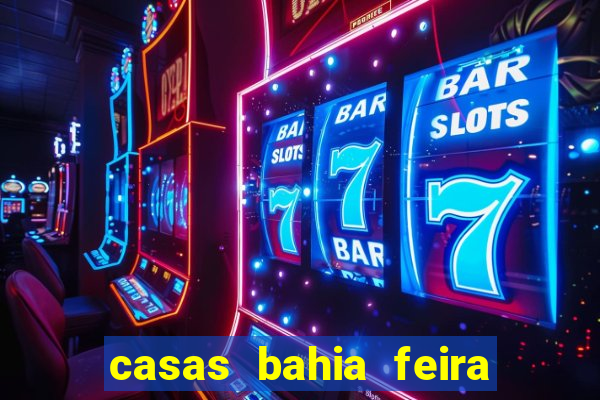 casas bahia feira de santana whatsapp