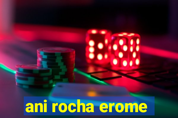 ani rocha erome