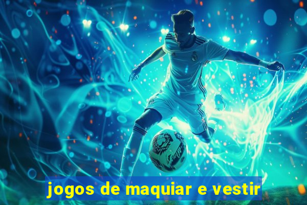 jogos de maquiar e vestir