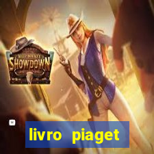 livro piaget desenvolvimento infantil pdf