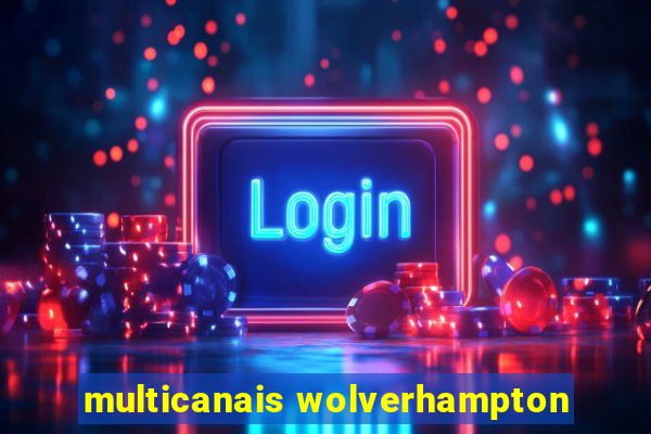 multicanais wolverhampton