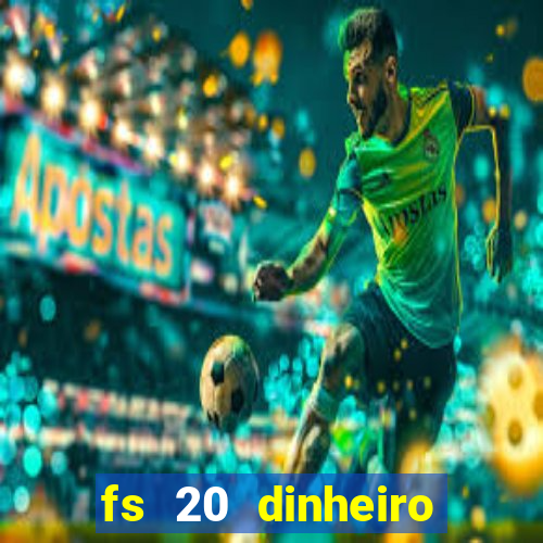 fs 20 dinheiro infinito download