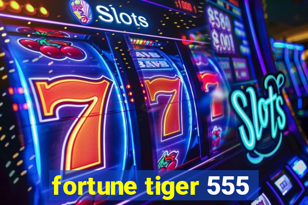 fortune tiger 555