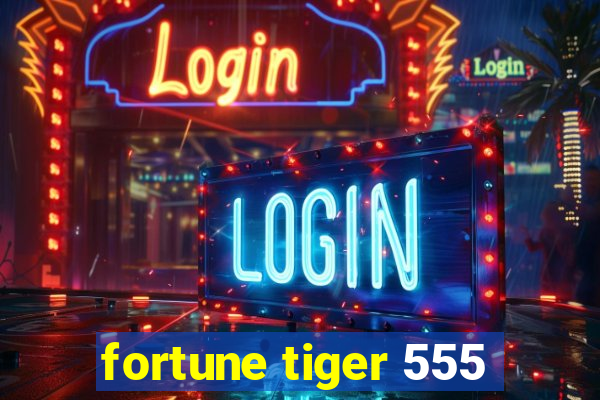 fortune tiger 555
