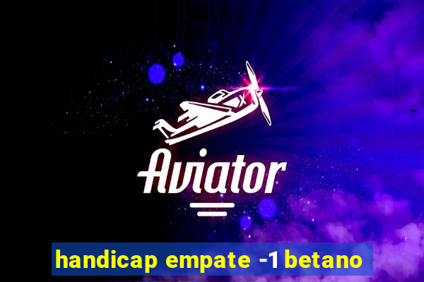 handicap empate -1 betano