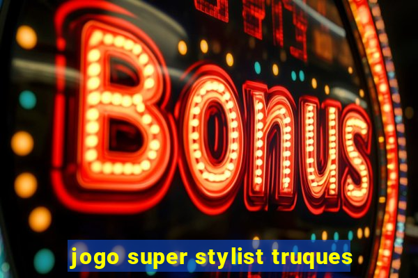 jogo super stylist truques