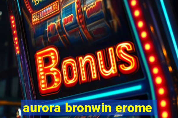 aurora bronwin erome