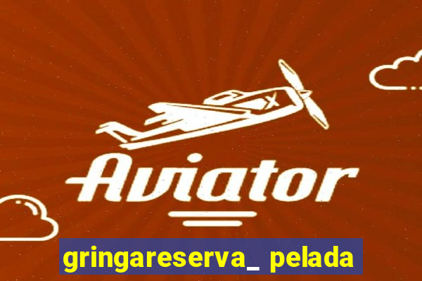 gringareserva_ pelada