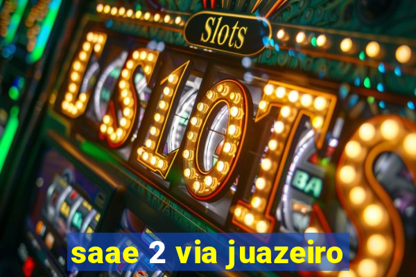 saae 2 via juazeiro