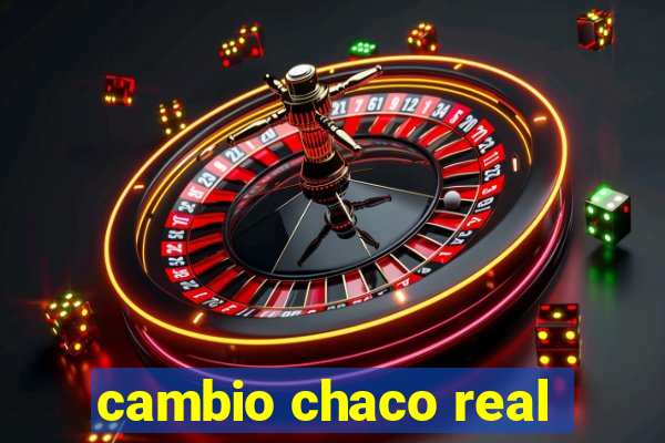 cambio chaco real