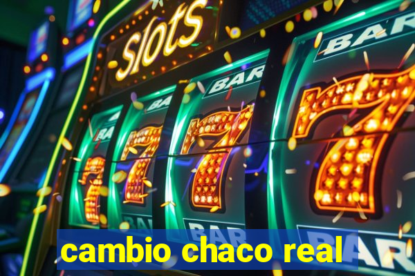 cambio chaco real