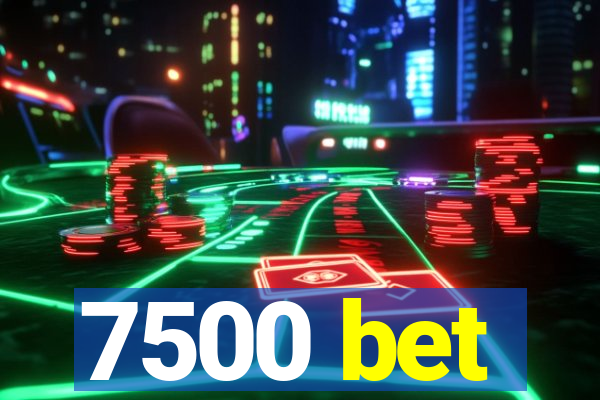 7500 bet