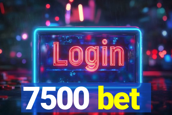 7500 bet