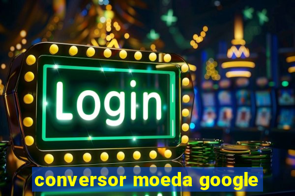 conversor moeda google