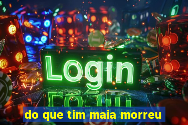 do que tim maia morreu