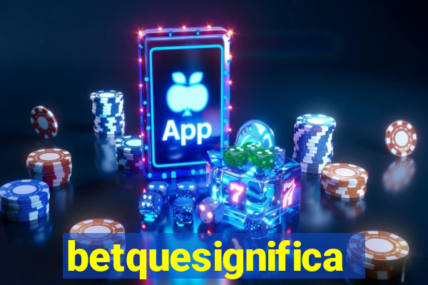 betquesignifica