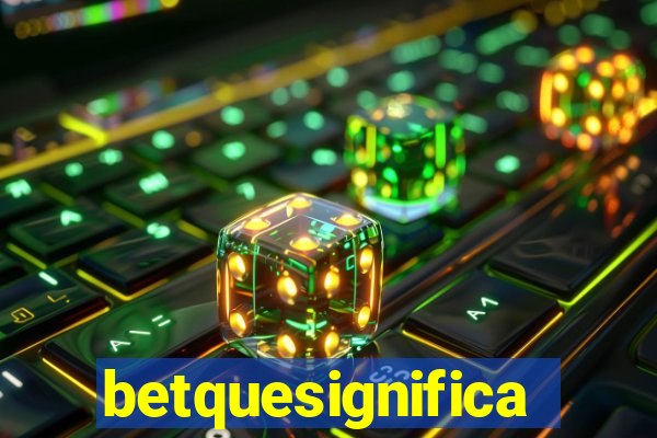 betquesignifica