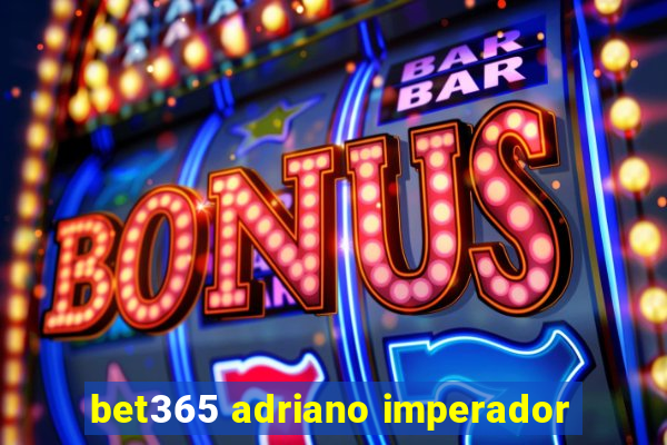 bet365 adriano imperador