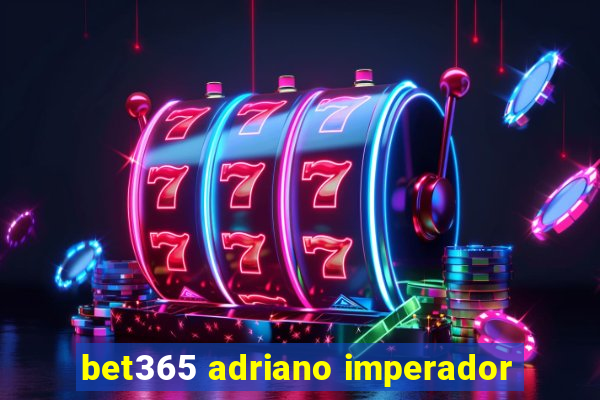 bet365 adriano imperador