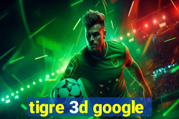 tigre 3d google