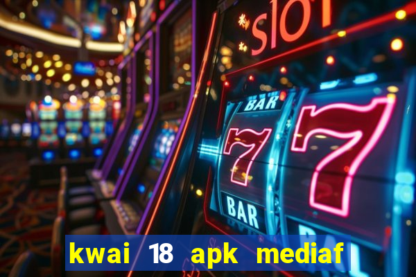 kwai 18 apk mediaf  re