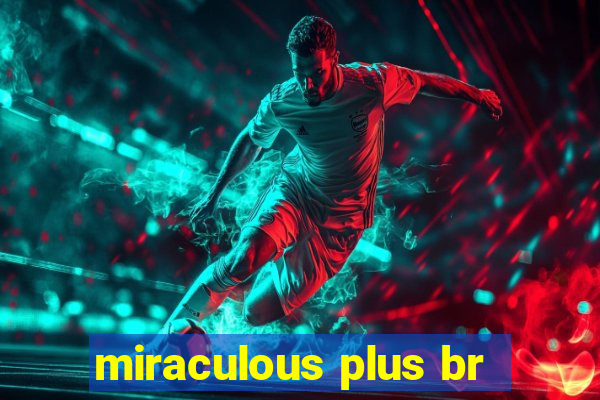 miraculous plus br