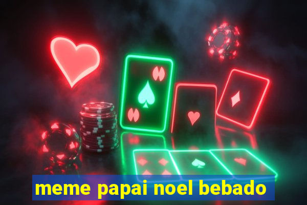 meme papai noel bebado