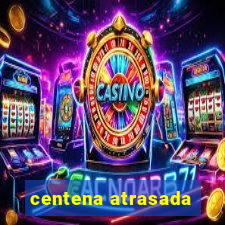 centena atrasada