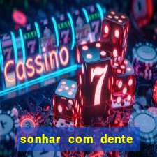 sonhar com dente caindo no jogo do bicho