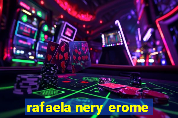 rafaela nery erome