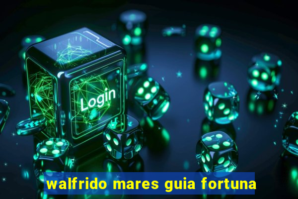 walfrido mares guia fortuna