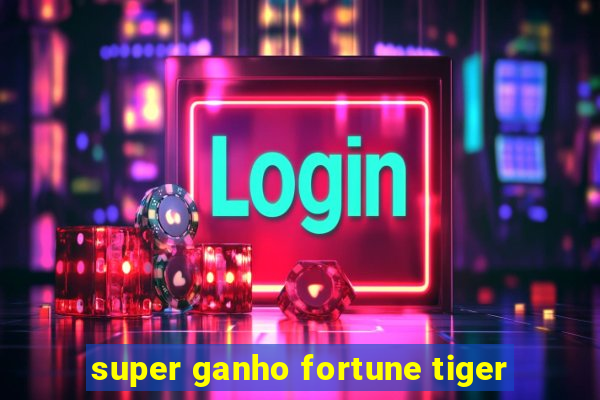 super ganho fortune tiger