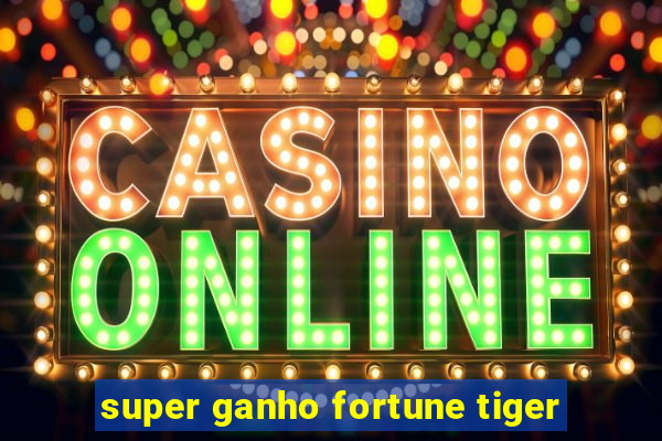 super ganho fortune tiger