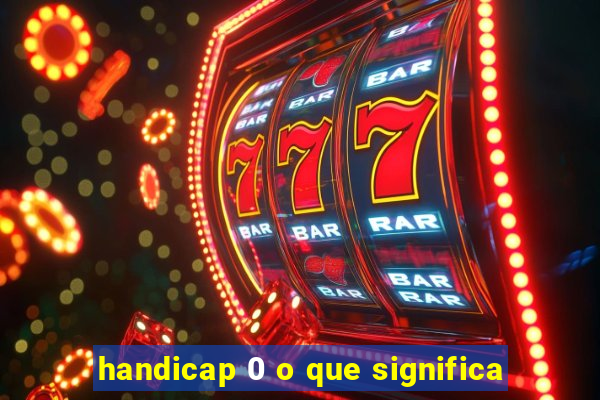 handicap 0 o que significa