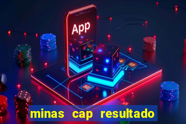 minas cap resultado de hoje