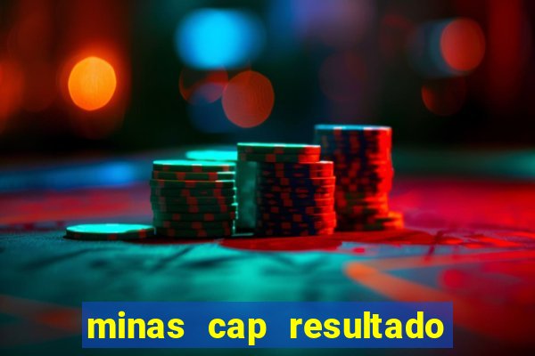 minas cap resultado de hoje