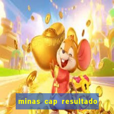 minas cap resultado de hoje