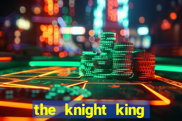 the knight king who returned with a god
