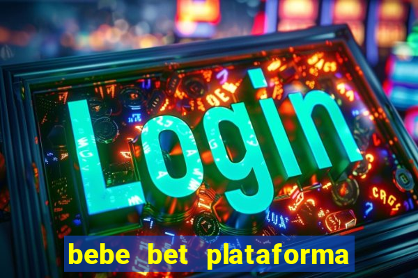bebe bet plataforma de jogos