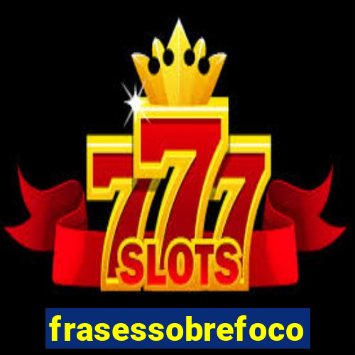 frasessobrefoco