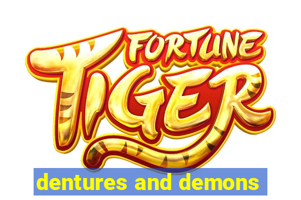 dentures and demons