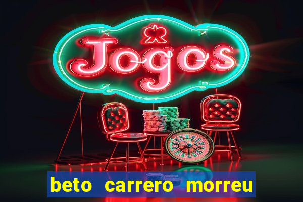 beto carrero morreu por causa do dente